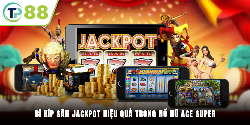 Bí kíp săn jackpot hiệu quả trong nổ hũ ACE SUPER