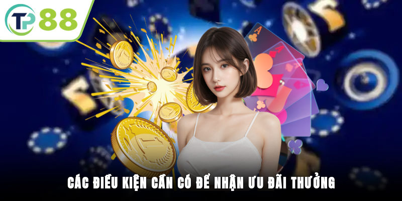 Các điều kiện cần có để nhận ưu đãi thưởng