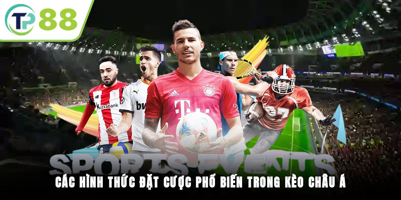 Các hình thức đặt cược phổ biến trong kèo Châu Á