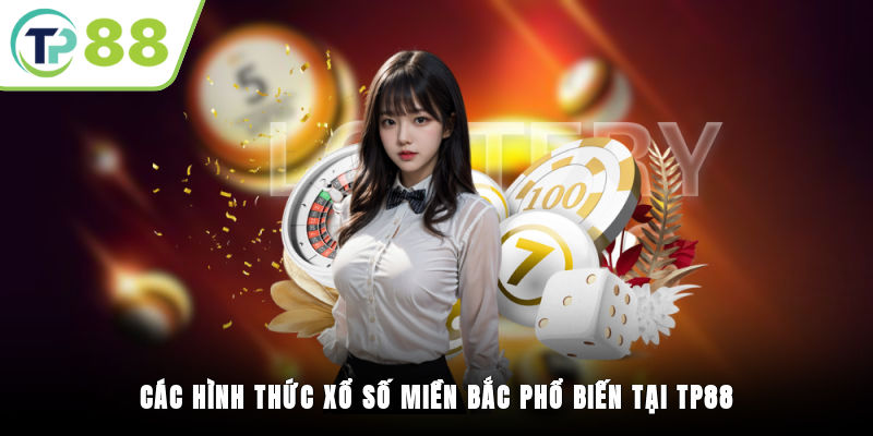 Các hình thức xổ số miền Bắc phổ biến tại TP88