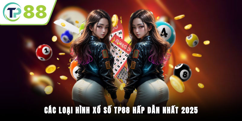 Các loại hình Xổ số TP88 hấp dẫn nhất 2025
