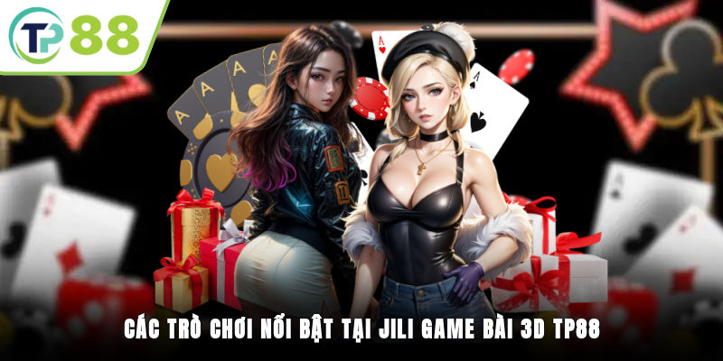 Các trò chơi nổi bật tại Jili game bài 3D TP88