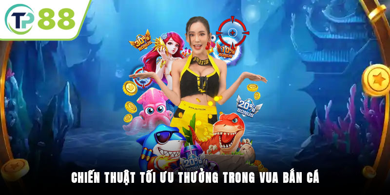 Chiến thuật tối ưu thưởng trong Vua Bắn Cá