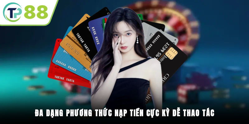Đa dạng phương thức nạp tiền cực kỳ dễ thao tác