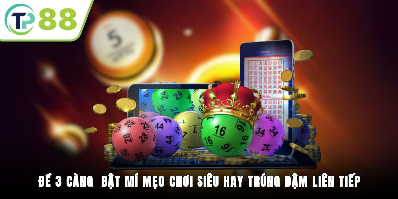 Đề 3 Càng - Bật Mí Mẹo Chơi Siêu Hay Trúng Đậm Liên Tiếp