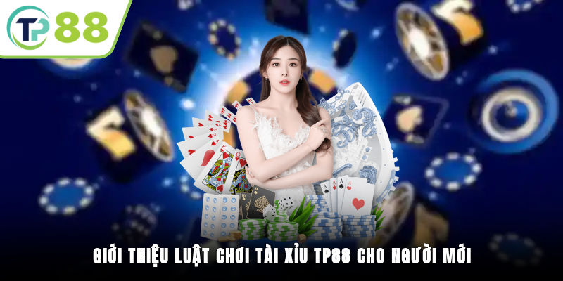 Giới thiệu luật chơi Tài Xỉu TP88 cho người mới