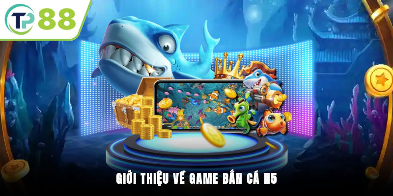 Giới thiệu về game bắn cá H5