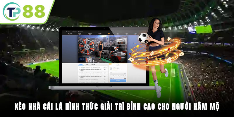 Kèo nhà cái là hình thức giải trí đỉnh cao cho người hâm mộ