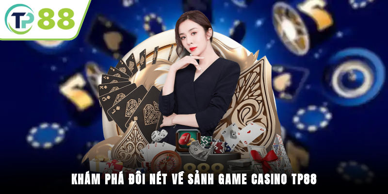 Khám phá đôi nét về sảnh game Casino TP88