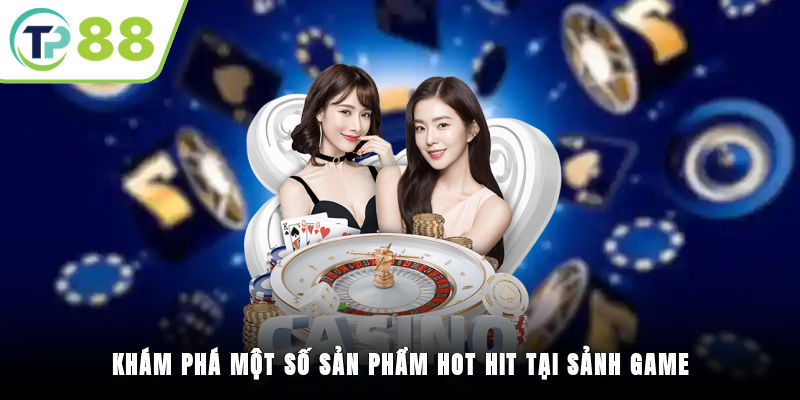 Khám phá một số sản phẩm hot hit tại sảnh game