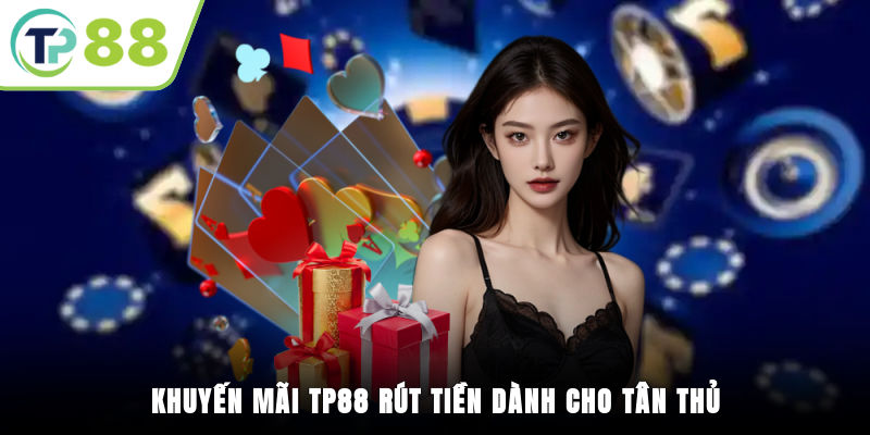 Khuyến mãi TP88 rút tiền dành cho tân thủ