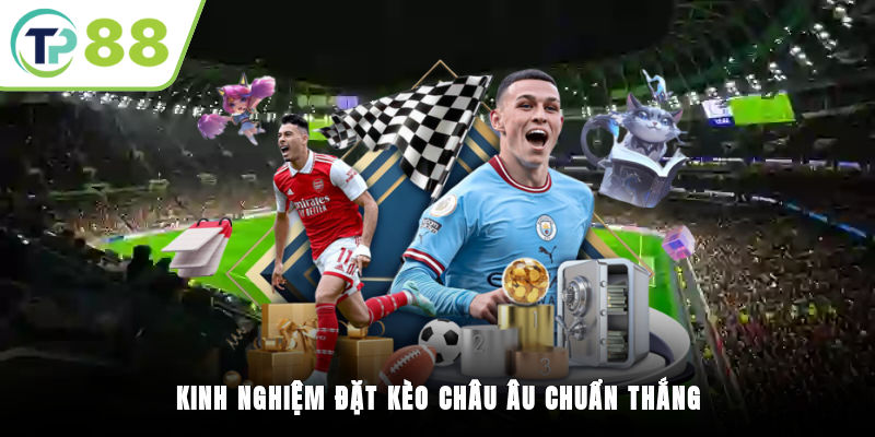 Kinh nghiệm đặt kèo Châu Âu chuẩn thắng