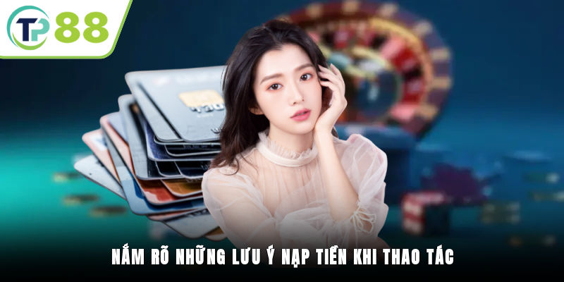 Nắm rõ những lưu ý nạp tiền khi thao tác