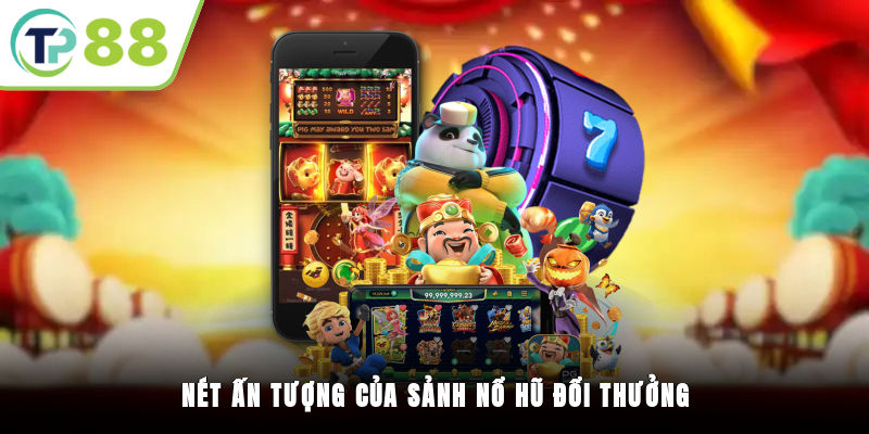 Nét ấn tượng của sảnh nổ hũ đổi thưởng