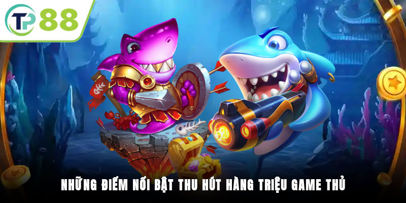 Những điểm nổi bật thu hút hàng triệu game thủ