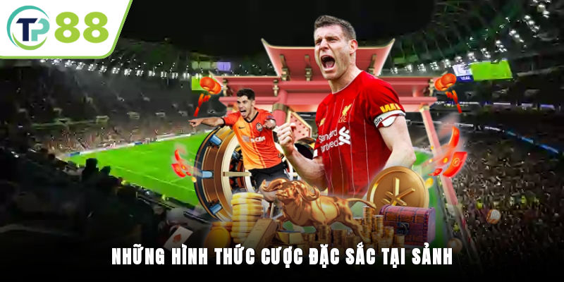 Những hình thức cược đặc sắc tại sảnh