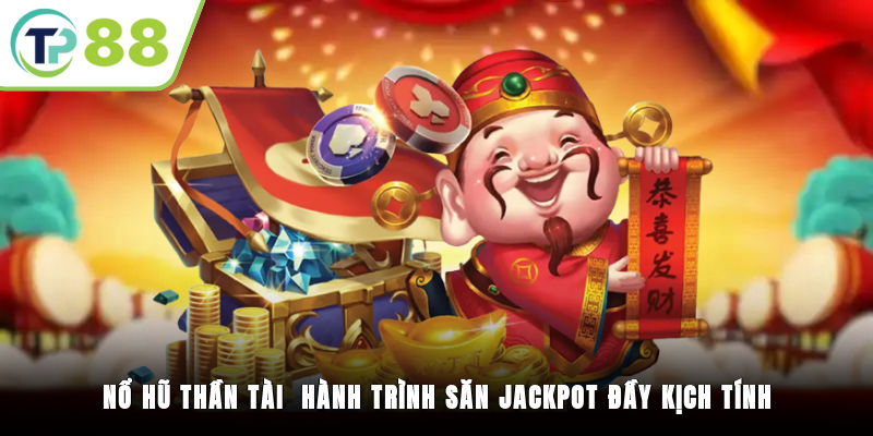 Nổ Hũ Thần Tài - Hành Trình Săn Jackpot Đầy Kịch Tính