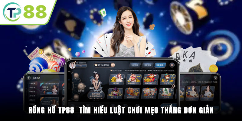 Rồng Hổ TP88 - Tìm Hiểu Luật Chơi, Mẹo Thắng Đơn Giản