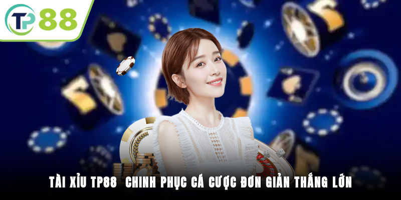 Tài Xỉu TP88 - Chinh Phục Cá Cược Đơn Giản Thắng Lớn