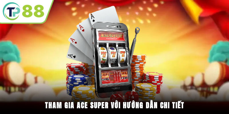 Tham gia ACE SUPER với hướng dẫn chi tiết