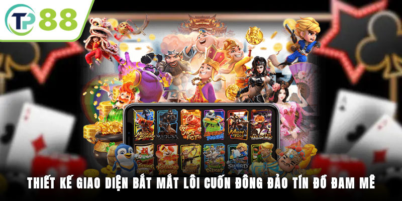 Thiết kế giao diện bắt mắt, lôi cuốn đông đảo tín đồ đam mê