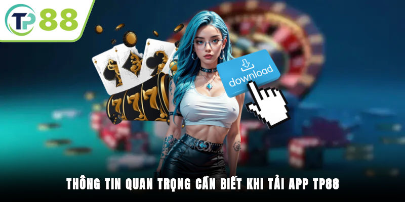 Thông tin quan trọng cần biết khi tải app TP88