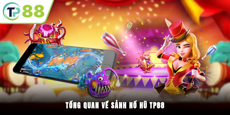 Tổng quan về sảnh nổ hũ TP88