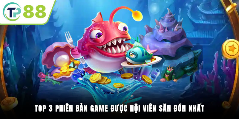 Top 3 phiên bản game được hội viên săn đón nhất