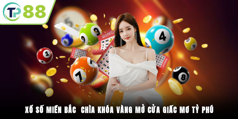 Xổ Số Miền Bắc - Chìa Khóa Vàng Mở Cửa Giấc Mơ Tỷ Phú