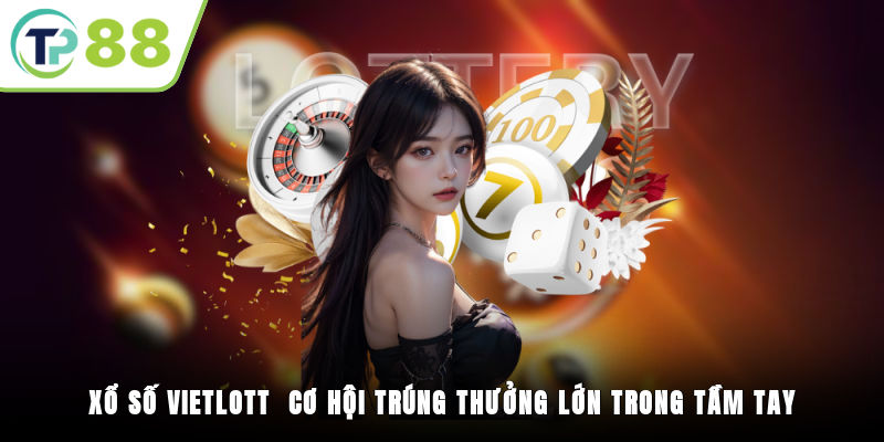 Xổ Số Vietlott - Cơ Hội Trúng Thưởng Lớn Trong Tầm Tay