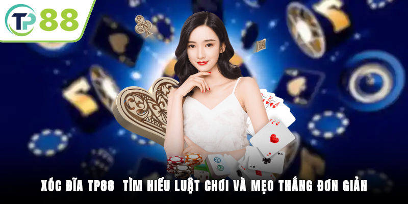 Xóc Đĩa TP88 - Tìm Hiểu Luật Chơi Và Mẹo Thắng Đơn Giản