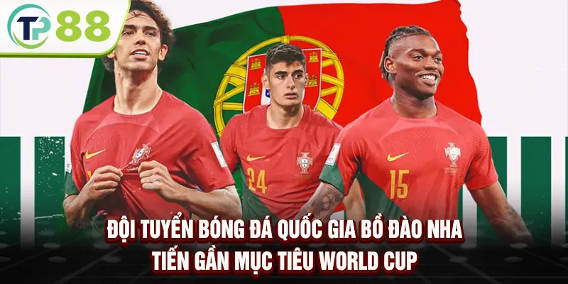 Đội tuyển bóng đá quốc gia Bồ Đào Nha tiến gần mục tiêu World Cup