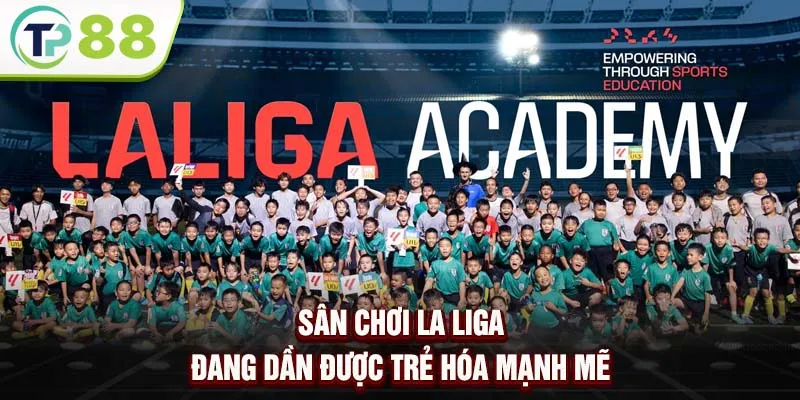 Sân chơi La Liga đang dần được trẻ hóa mạnh mẽ