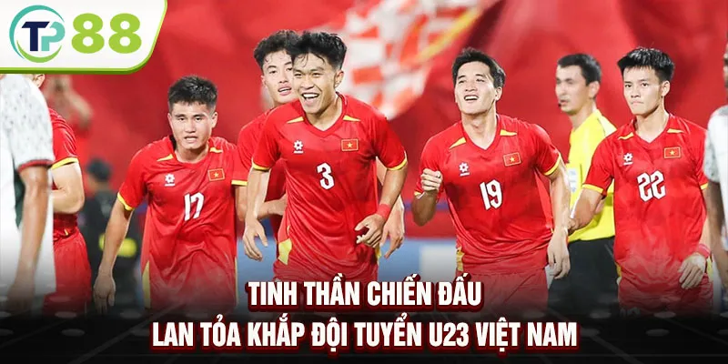 Tinh thần chiến đấu lan tỏa khắp đội tuyển U23 Việt Nam