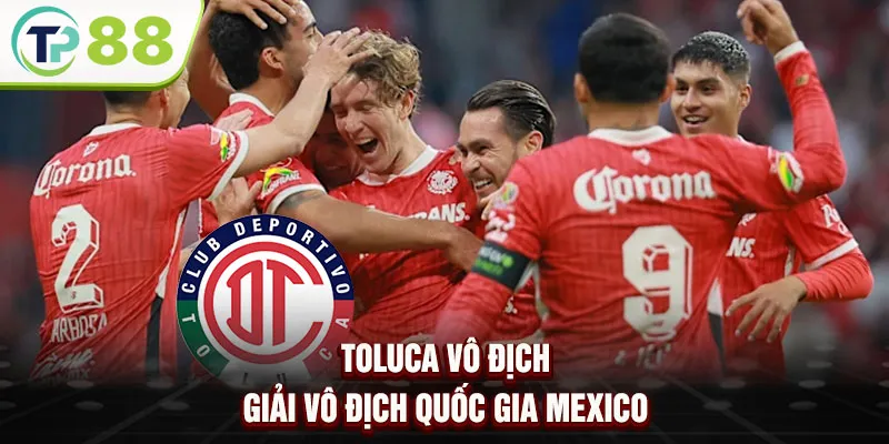 Toluca vô địch giải vô địch quốc gia Mexico