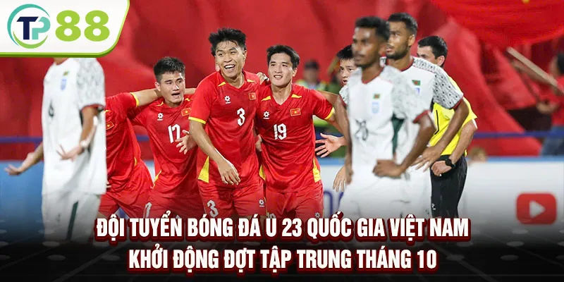 Đội tuyển bóng đá U 23 quốc gia Việt Nam khởi động đợt tập trung tháng 10