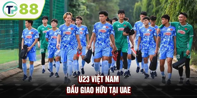 U23 Việt Nam đấu giao hữu tại UAE